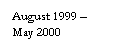Text Box: August 1999  May 2000

