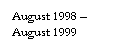 Text Box: August 1998  August 1999


